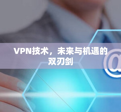 VPN技术，未来与机遇的双刃剑