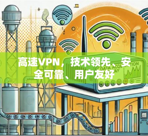 高速VPN，技术领先、安全可靠、用户友好