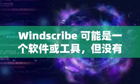 Windscribe 可能是一个软件或工具，但没有明确提供其官方网站。如果你指的是某个特定平台或工具的官方网站，建议您联网搜索相关平台的官方网站，如
