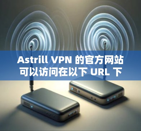 Astrill VPN 的官方网站可以访问在以下 URL 下