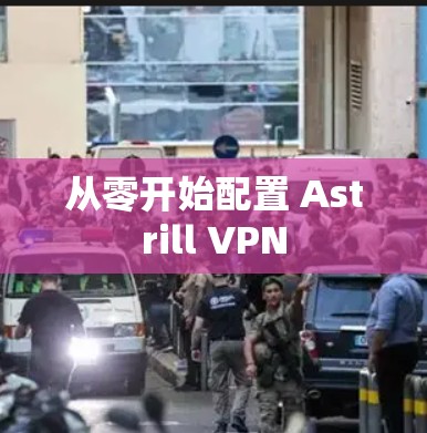 从零开始配置 Astrill VPN 从零开始配置 Astrill VPN