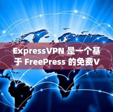 ExpressVPN 是一个基于 FreePress 的免费VPN软件，提供了一种在安全性和用户体验上都较为先进的 VPN 解决方案。以下是关于 ExpressVPN 的一些关键信息