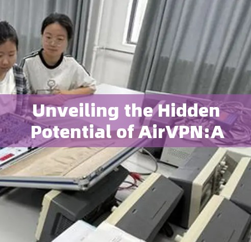Unveiling the Hidden Potential of AirVPN:A Comprehensive Guide to Modern Cryptographic Solutions