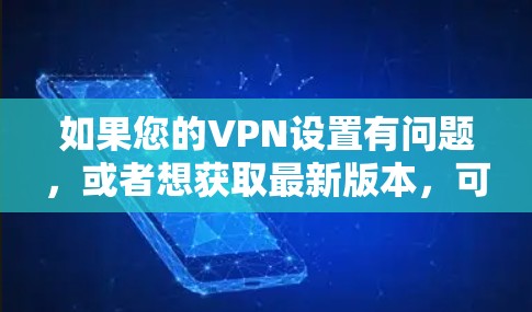 如果您的VPN设置有问题，或者想获取最新版本，可以尝试以下步骤