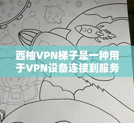 西柚VPN梯子是一种用于VPN设备连接到服务器的工具,通常由多个梯子段组成,每个梯子段连接到不同的服务器,用户可以通过选择合适的服务器来设置VPN连接。以下是使用西柚VPN梯子的常见问题和解决方法 西柚VPN梯子是一种用于VPN设备连接到服务器的工具,通常由多个梯子段组成,每个梯子段连接到不同的服务器,用户可以通过选择合适的服务器来设置VPN连接。以下是使用西柚VPN梯子的常见问题和解决方法