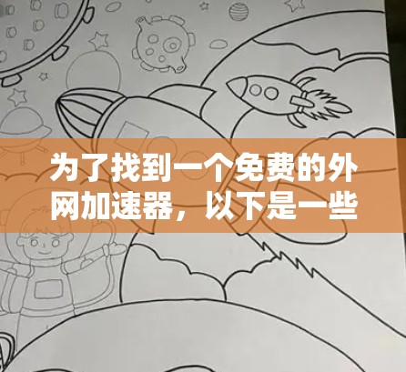 为了找到一个免费的外网加速器，以下是一些推荐的选择，每个工具都有其自己的功能和使用方法，您可以根据需要选择合适的