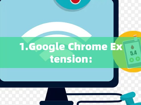 1.Google Chrome Extension: 1.Google Chrome Extension: