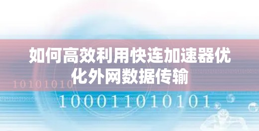 如何高效利用快连加速器优化外网数据传输 如何高效利用快连加速器优化外网数据传输