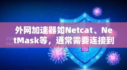 外网加速器如Netcat、NetMask等,通常需要连接到本地服务器才能正常运行。以下是对这些工具的详细说明 外网加速器如Netcat、NetMask等,通常需要连接到本地服务器才能正常运行。以下是对这些工具的详细说明