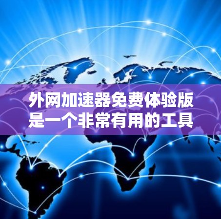 外网加速器免费体验版是一个非常有用的工具，可以帮助用户提升网络性能，减少等待时间。以下是一个全面的使用指南