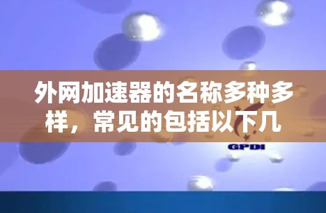 外网加速器的名称多种多样，常见的包括以下几种