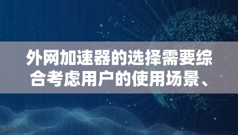 外网加速器的选择需要综合考虑用户的使用场景、需求、预算等因素。根据不同的需求，推荐适合的工具如下