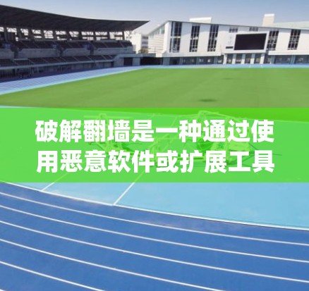 破解翻墙是一种通过使用恶意软件或扩展工具绕过网络防火墙,进入外部网络的技术。以下是一些有效的方法来破解翻墙 破解翻墙是一种通过使用恶意软件或扩展工具绕过网络防火墙,进入外部网络的技术。以下是一些有效的方法来破解翻墙