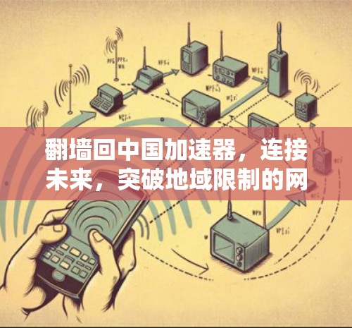 翻墙回中国加速器，连接未来，突破地域限制的网络新力量