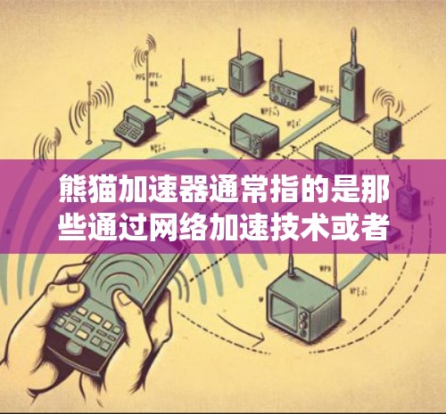 熊猫加速器通常指的是那些通过网络加速技术或者其他方式让移动设备直接连接到服务器或外部网络的工具。然而,翻墙(即绕过服务器或网络防火墙)是网络安全中非常重要的概念,因为它涉及到数据的安全传输和管理 熊猫加速器通常指的是那些通过网络加速技术或者其他方式让移动设备直接连接到服务器或外部网络的工具。然而,翻墙(即绕过服务器或网络防火墙)是网络安全中非常重要的概念,因为它涉及到数据的安全传输和管理