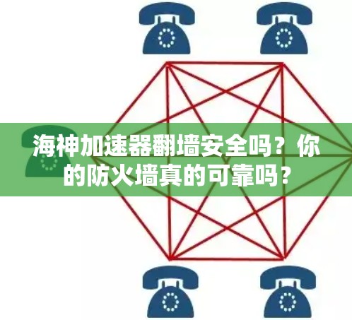海神加速器翻墙安全吗？你的防火墙真的可靠吗？