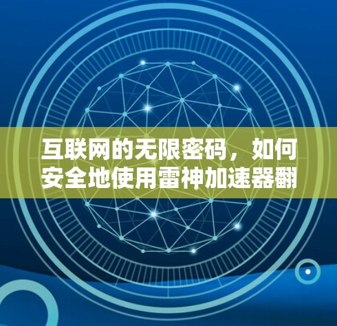 互联网的无限密码，如何安全地使用雷神加速器翻墙