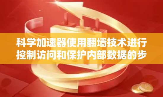 科学加速器使用翻墙技术进行控制访问和保护内部数据的步骤如下 科学加速器使用翻墙技术进行控制访问和保护内部数据的步骤如下