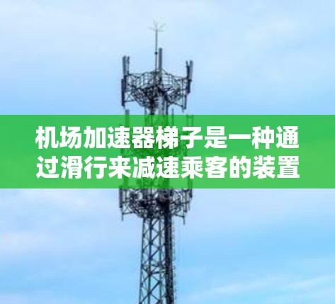 机场加速器梯子是一种通过滑行来减速乘客的装置，通常位于起飞时的乘客滑行区。以下是使用机场加速器梯子的步骤