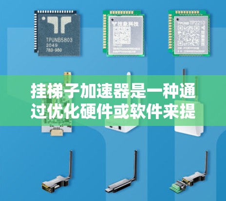 挂梯子加速器是一种通过优化硬件或软件来提升游戏运行速度的技术，旨在使游戏运行更快、更流畅。以下是对挂梯子加速器的详细分析