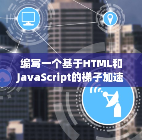 编写一个基于HTML和JavaScript的梯子加速器，可以按照以下步骤进行