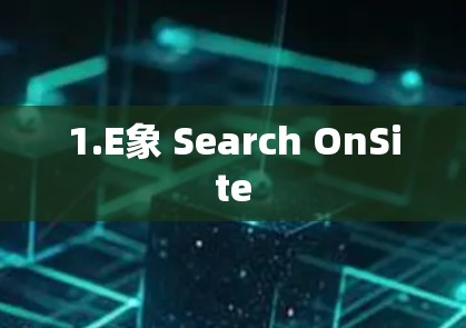 1.E象 Search OnSite 1.E象 Search OnSite