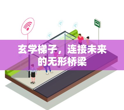 玄学梯子,连接未来的无形桥梁 玄学梯子,连接未来的无形桥梁
