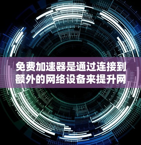 免费加速器是通过连接到额外的网络设备来提升网络连接延迟和速度的工具。以下是一个详细的步骤指南,帮助您在不额外花钱的情况下使用免费加速器 免费加速器是通过连接到额外的网络设备来提升网络连接延迟和速度的工具。以下是一个详细的步骤指南,帮助您在不额外花钱的情况下使用免费加速器