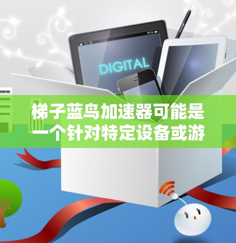 梯子蓝鸟加速器可能是一个针对特定设备或游戏的加速工具,但关于其免费与否的信息尚不明确。以下是对该问题的逐步分析和建议 梯子蓝鸟加速器可能是一个针对特定设备或游戏的加速工具,但关于其免费与否的信息尚不明确。以下是对该问题的逐步分析和建议