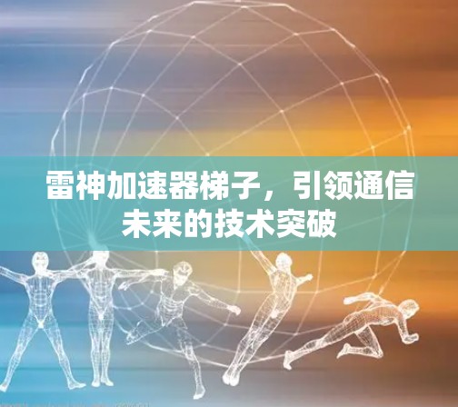 雷神加速器梯子，引领通信未来的技术突破