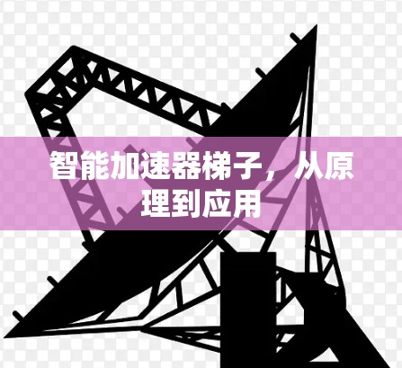 智能加速器梯子,从原理到应用 智能加速器梯子,从原理到应用