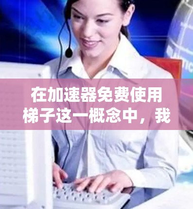 在加速器免费使用梯子这一概念中，我们主要讨论了缓存缓存加速器（CacheIncremental）在Windows 1 64位系统上的免费使用情况。以下是详细解释