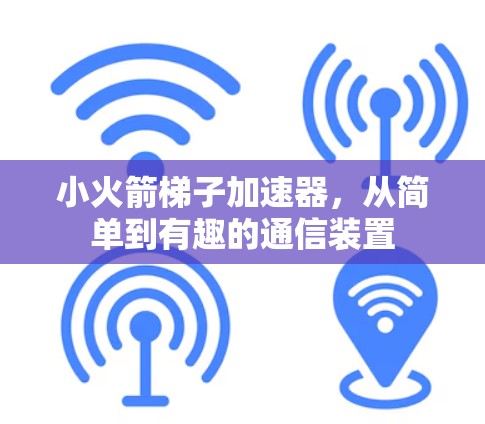 小火箭梯子加速器，从简单到有趣的通信装置