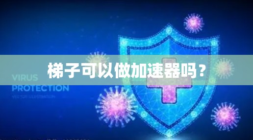 梯子可以做加速器吗？