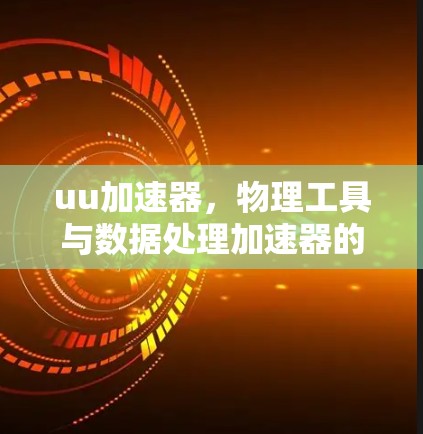 uu加速器,物理工具与数据处理加速器的碰撞 uu加速器,物理工具与数据处理加速器的碰撞