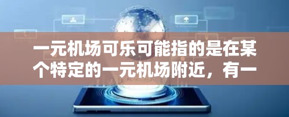 一元机场可乐可能指的是在某个特定的一元机场附近，有一家以便宜价格出售可乐的商店。以下是一些可能的信息和建议