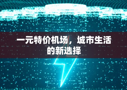 一元特价机场，城市生活的新选择