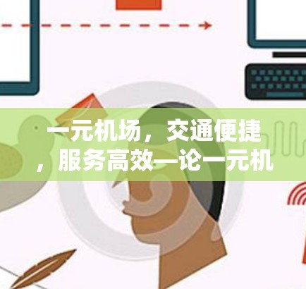 一元机场，交通便捷，服务高效—论一元机场aok的城市交通与经济发展