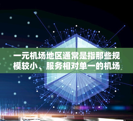 一元机场地区通常是指那些规模较小、服务相对单一的机场,位于城市外围的区域。这些机场可能在城市外边的区域,但规模较小,服务相对单一,可能更多地服务于游客或特定区域的商业活动 一元机场地区通常是指那些规模较小、服务相对单一的机场,位于城市外围的区域。这些机场可能在城市外边的区域,但规模较小,服务相对单一,可能更多地服务于游客或特定区域的商业活动