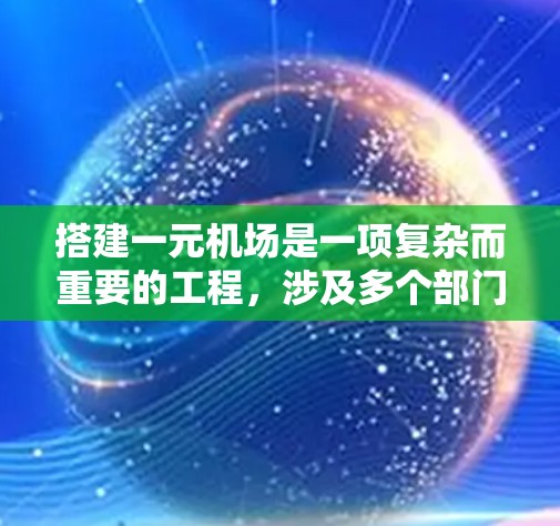搭建一元机场是一项复杂而重要的工程,涉及多个部门和团队的协作。以下是一个详细的机场搭建方案,涵盖基础架构、运营、管理、安全、经济等方面 搭建一元机场是一项复杂而重要的工程,涉及多个部门和团队的协作。以下是一个详细的机场搭建方案,涵盖基础架构、运营、管理、安全、经济等方面