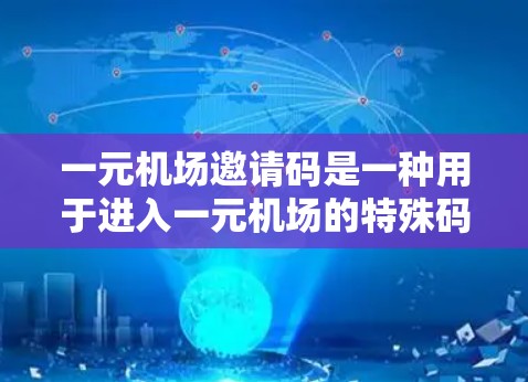 一元机场邀请码是一种用于进入一元机场的特殊码数,旨在追踪飞行和提供参观便利。以下是关于邀请码的详细信息 一元机场邀请码是一种用于进入一元机场的特殊码数,旨在追踪飞行和提供参观便利。以下是关于邀请码的详细信息