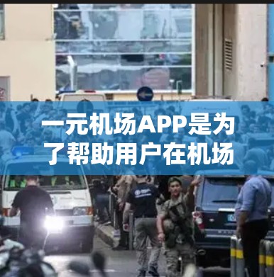 一元机场APP是为了帮助用户在机场快速找到所需信息，提供多种服务和功能，包括实时航班查询、购票、行李查询、登机准备工具等。以下是一个详细的功能列表
