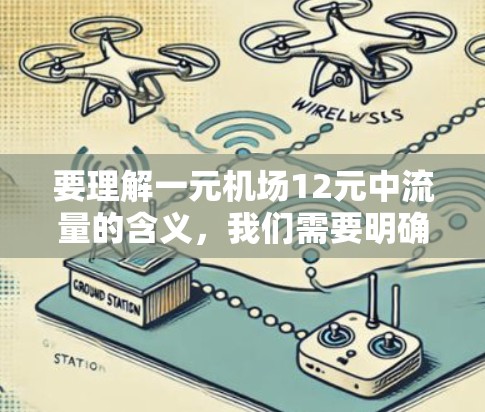 要理解一元机场12元中流量的含义，我们需要明确流量在机场服务中的具体定义和作用