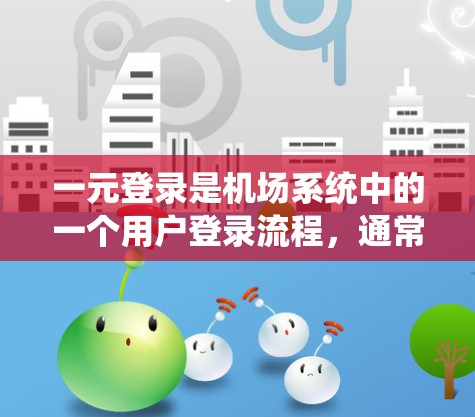 一元登录是机场系统中的一个用户登录流程,通常用于快速注册和登录。以下是对一元登录流程的详细指南 一元登录是机场系统中的一个用户登录流程,通常用于快速注册和登录。以下是对一元登录流程的详细指南