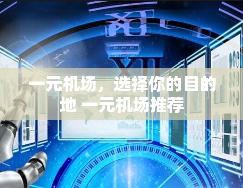 一元机场,选择你的目的地 一元机场推荐 一元机场,选择你的目的地 一元机场推荐