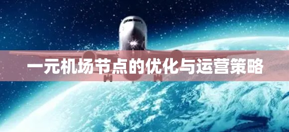 一元机场节点的优化与运营策略 一元机场节点的优化与运营策略