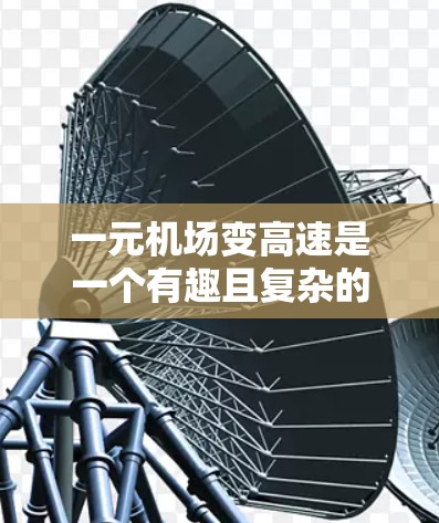 一元机场变高速是一个有趣且复杂的概念，它涉及到交通、基础设施、经济等多个方面。以下是对此问题的详细分析