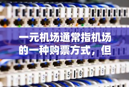 一元机场通常指机场的一种购票方式，但购买不了通常是因为多种原因。以下是可能的原因和解决方法