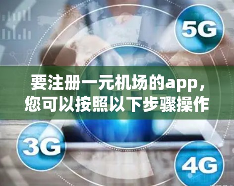 要注册一元机场的app，您可以按照以下步骤操作