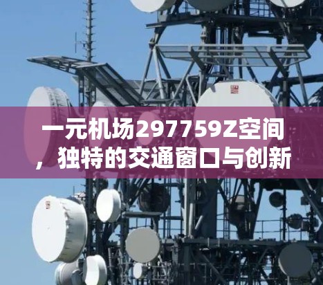 一元机场297759Z空间,独特的交通窗口与创新设计 一元机场297759Z空间,独特的交通窗口与创新设计